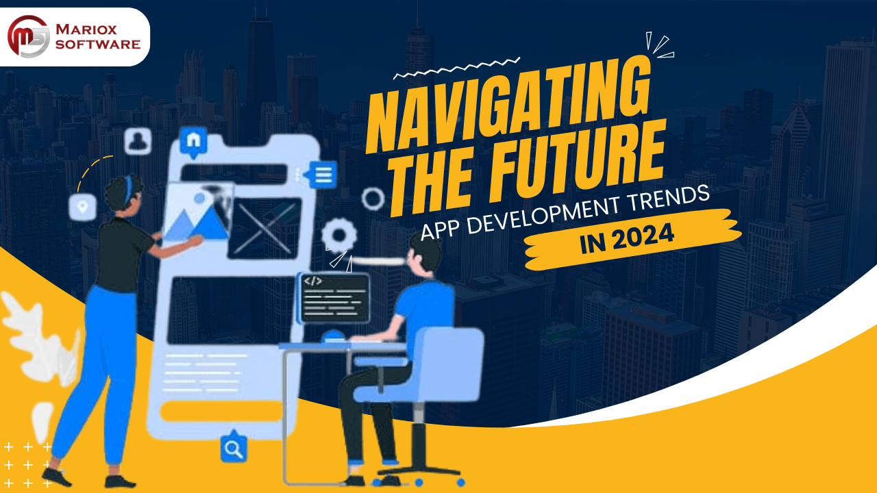 Navigating the Future_ 2024 App Development Trends