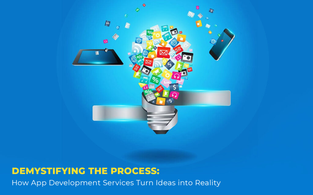 Demystifying the Process: How App Development Services Turn Ideas into Reality