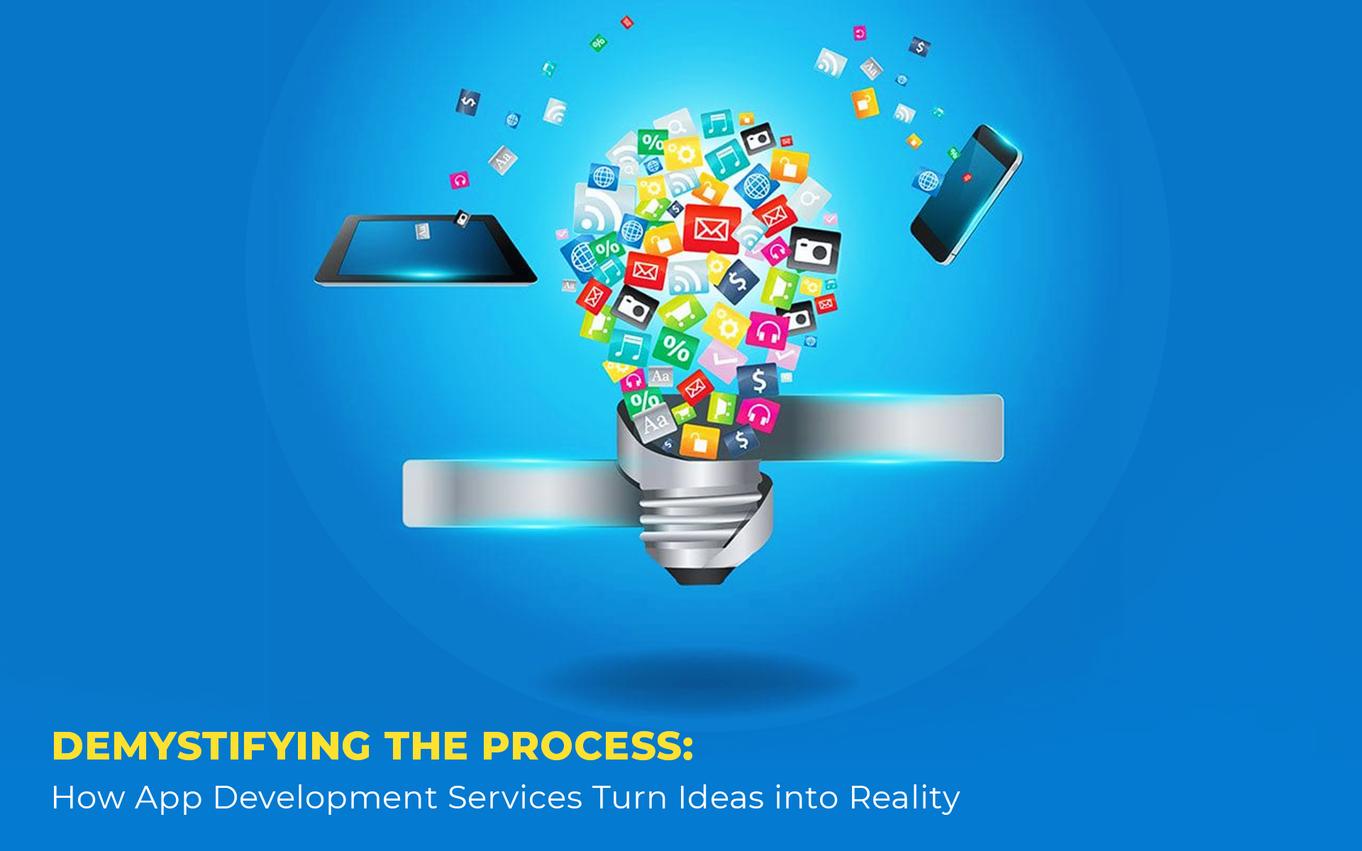 Demystifying the Process How App Development Services Turn Ideas into Reality