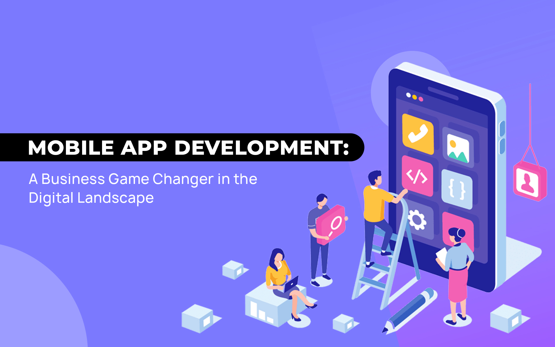 Mobile App Development: A Business Game Changer in the Digital Landscape